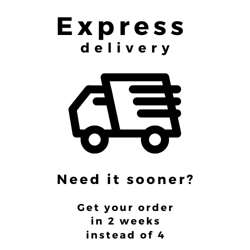 Express Shipping - Need it sooner? Order dispatched in 2 weeks instead of 4